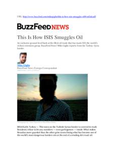 URL: http://www.buzzfeed.com/mikegiglio/this-is-how-isis-smuggles-oil#.ruGakzaJl  This Is How ISIS Smuggles Oil An exclusive ground-level look at the illicit oil trade that has made ISIS the world’s richest extremist g