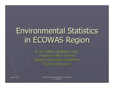 Environmental Statistics in ECOWAS Region By Mr. AJAERO Christopher Uchay Programme Officer Statistics Research and Statistics Department ECOWAS Commission