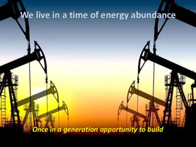 We live in a time of energy abundance  Once in a generation opportunity to build 1  IEA Roadmap 2013: Key Technologies for