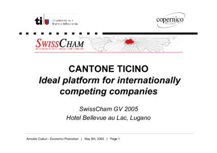 CANTONE TICINO Ideal platform for internationally competing companies SwissCham GV 2005 Hotel Bellevue au Lac, Lugano