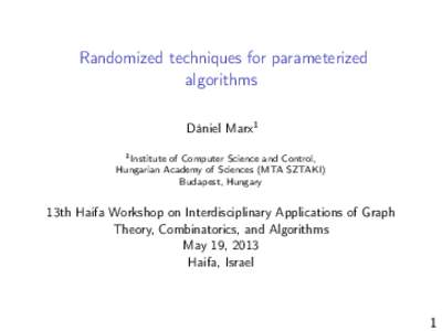 Randomized techniques for parameterized algorithms Dániel Marx1 1 Institute of Computer Science and Control, Hungarian Academy of Sciences (MTA SZTAKI) Budapest, Hungary