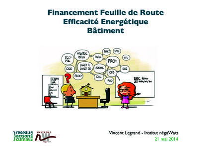 Financement Feuille de Route  Efficacité Energétique  Bâtiment Vincent Legrand - Institut négaWatt
 21 mai 2014