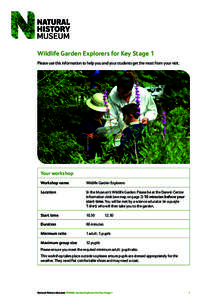 Wildlife Garden Explorers for Key Stage 1 Please use this information to help you and your students get the most from your visit. Your workshop Workshop name