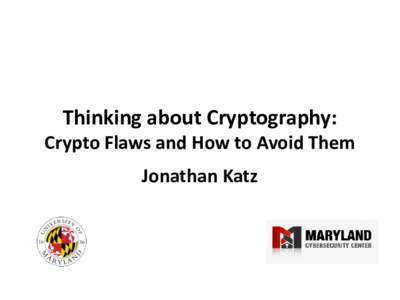 Thinking about Cryptography: Crypto Flaws and How to Avoid Them Jonathan Katz Some good news and some bad news…