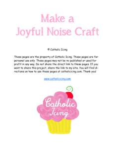 Make a Joyful Noise Craft © Catholic Icing These pages are the property of Catholic Icing. These pages are for personal use only. These pages may not be re-published or used for profit in any way. Do not share the direc