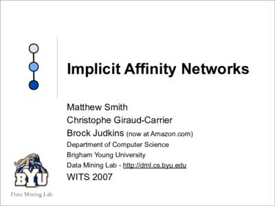 Implicit Affinity Networks Matthew Smith Christophe Giraud-Carrier Brock Judkins (now at Amazon.com) Department of Computer Science Brigham Young University
