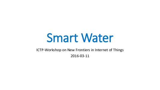 Smart Water ICTP-Workshop on New Frontiers in Internet of Things Team Members • Josephine