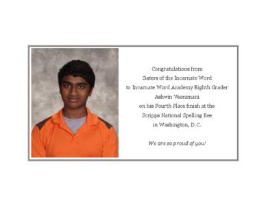 Congratulations from Sisters of the Incarnate Word to Incarnate Word Academy Eighth Grader Ashwin Veeramani on his Fourth Place finish at the Scripps National Spelling Bee
