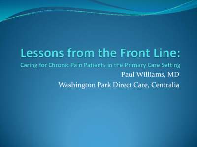 Paul Williams, MD Washington Park Direct Care, Centralia Integrating best practices  AMGA website and tools  Use a standard pain agreement modified to our