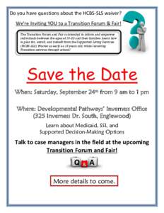 Do you have questions about the HCBS-SLS waiver? We’re Inviting YOU to a Transition Forum & Fair! The Transition Forum and Fair is intended to inform and empower individuals between the ages ofand their families