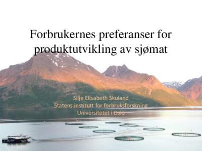 Forbrukernes preferanser for produktutvikling av sjømat Silje Elisabeth Skuland Statens institutt for forbruksforskning Universitetet i Oslo