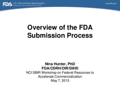 Overview of the FDA Submission Process Nina Hunter, PhD FDA/CDRH/OIR/DIHD NCI SBIR Workshop on Federal Resources to