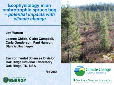 Ecophysiology in an ombrotrophic spruce bog – potential impacts with climate change Jeff Warren Joanne Childs, Claire Campbell,