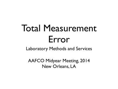 Total Measurement Error Laboratory Methods and Services AAFCO Midyear Meeting, 2014 New Orleans, LA