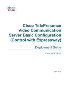 Cisco TelePresence Video Communication Server Basic Configuration (Control with Expressway) Deployment Guide Cisco VCS X8.5.2