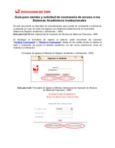 Guía para cambio y solicitud de contraseña de acceso a los Sistemas Académicos Institucionales En este documento se describen los procedimientos para cambio de contraseña y solicitud de contraseña (en caso de olvido