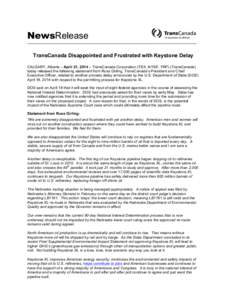 NewsRelease TransCanada Disappointed and Frustrated with Keystone Delay CALGARY, Alberta – April 21, 2014 – TransCanada Corporation (TSX, NYSE: TRP) (TransCanada) today released the following statement from Russ Girl