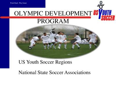 Work Hard - Play Smart  OLYMPIC DEVELOPMENT PROGRAM  US Youth Soccer Regions