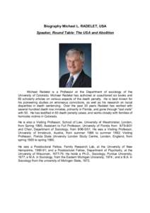 Biography Michael L. RADELET, USA Speaker, Round Table: The USA and Abolition Michael Radelet is a Professor at the Department of sociology of the University of Colorado. Michael Radelet has authored or coauthored six bo