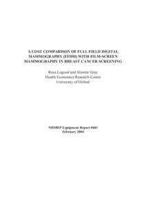 A COST COMPARISON OF FULL FIELD DIGITAL MAMMOGRAPHY (FFDM) WITH FILM-SCREEN MAMMOGRAPHY IN BREAST CANCER SCREENING Rosa Legood and Alastair Gray Health Economics Research Centre University of Oxford