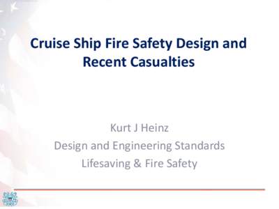 Cruise Ship Fire Safety Design and Recent Casualties Kurt J Heinz Design and Engineering Standards Lifesaving & Fire Safety