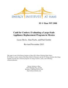 EI @ Haas WP 230R  Cash for Coolers: Evaluating a Large-Scale Appliance Replacement Program in Mexico Lucas Davis, Alan Fuchs, and Paul Gertler Revised November 2013