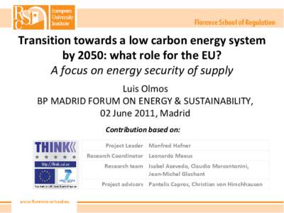 Transition towards a low carbon energy system by 2050: what role for the EU? A focus on energy security of supply Luis Olmos BP MADRID FORUM ON ENERGY & SUSTAINABILITY, 02 June 2011, Madrid