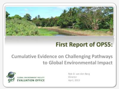 First Report of OPS5: Cumulative Evidence on Challenging Pathways to Global Environmental Impact Rob D. van den Berg Director April, 2013