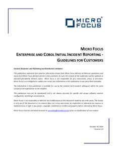 MICRO FOCUS ENTERPRISE AND COBOL INITIAL INCIDENT REPORTING GUIDELINES FOR CUSTOMERS Content Disclaimer and Publishing and Distribution Limitation This publication represents best practice information drawn from Micro Fo