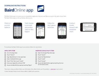 DOWNLOAD INSTRUCTIONS  BairdOnline app The Baird Online app is an easy-to-access smartphone application that puts your Baird accounts in the palm of your hand. The Baird Online app’s on-the-go features allow you to: