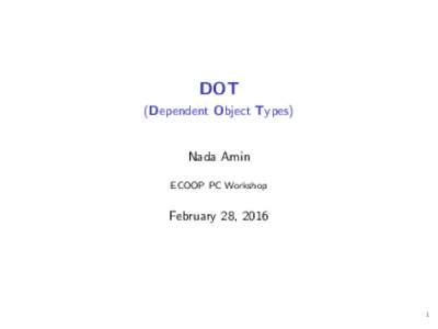 DOT (Dependent Object Types) Nada Amin ECOOP PC Workshop