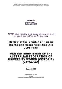 Review of the Charter of Human Rights and Responsibilities Act[removed]Vic) Submissions by Australian Federation of University Women (Vic) - June 2011 AFUW-Vic PO Box 1697 Ballarat 3354