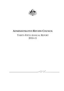 ADMINISTRATIVE REVIEW COUNCIL THIRTY-FIFTH ANNUAL REPORT 2010–11 © Commonwealth of Australia 2011 This work is copyright. Apart from any use permitted under the Copyright Act 1968, no part may