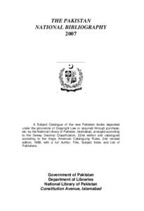 THE PAKISTAN NATIONAL BIBLIOGRAPHY 2007 A Subject Catalogue of the new Pakistani books deposited under the provisions of Copyright Law or acquired through purchase,