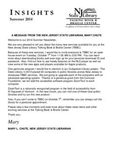 INSIGHTS Summer 2014 A MESSAGE FROM THE NEW JERSEY STATE LIBRARIAN, MARY CHUTE Welcome to our 2014 Summer Newsletter, We are very pleased to tell you about the many new services available for you at the