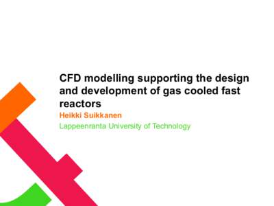 CFD modelling supporting the design and development of gas cooled fast reactors Heikki Suikkanen Lappeenranta University of Technology