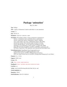 Package ‘animation’ July 25, 2014 Type Package Title A gallery of animations in statistics and utilities to create animations Version 2.3 Date[removed]