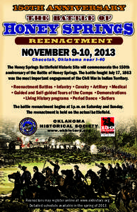NOVEMBER 9-10, 2013 Checotah, Oklahoma near I-40 The Honey Springs Battlefield Historic Site will commemorate the 150th anniversary of the Battle of Honey Springs. The battle fought July 17, 1863 was the most important e