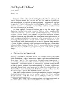 Ontological Nihilism∗ Jason Turner March 17, 2009 Ontological Nihilism is the radical-sounding thesis that there is nothing at all. Almost everyone believes that it is false. But this does not make it philosophically u