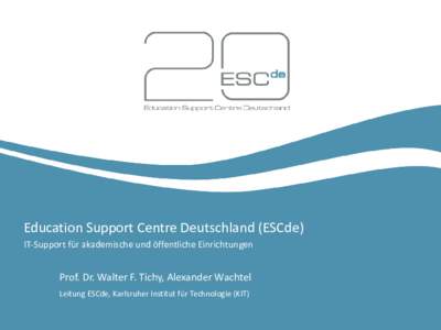 Education Support Centre Deutschland (ESCde) IT-Support für akademische und öffentliche Einrichtungen Prof. Dr. Walter F. Tichy, Alexander Wachtel Leitung ESCde, Karlsruher Institut für Technologie (KIT)