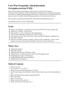 Core War Frequently Asked Questions (rec.games.corewar FAQ) These are the Frequently Asked Questions (and answers) from the Usenet newsgroup rec.games.corewar. A plain text version of this document is posted every two we