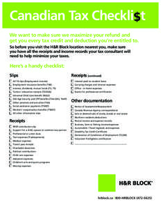 Canadian Tax Checkli$t We want to make sure we maximize your refund and get you every tax credit and deduction you’re entitled to. So before you visit the H&R Block location nearest you, make sure you have all the rece