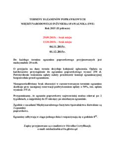 TERMINY EGZAMINÓW POPRAWKOWYCH MIĘDZYNARODOWEGO INŻYNIERA SPAWALNIKA (IWE) RokII półrocze2015r. - brak miejsc2015r. - brak miejsc