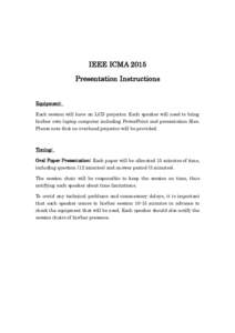 IEEE ICMA 2015 Presentation Instructions Equipment: Each session will have an LCD projector. Each speaker will need to bring his/her own laptop computer including PowerPoint and presentation files.