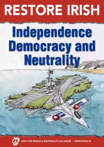 RESTORE IRISH Independence Democracy and Neutrality  JOIN THE PEACE & NEUTRALITY ALLIANCE • WWW.PANA.IE