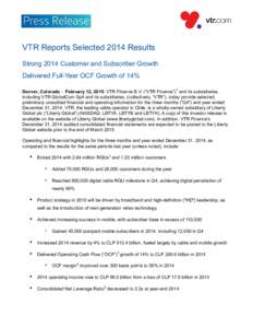 VTR Reports Selected 2014 Results Strong 2014 Customer and Subscriber Growth Delivered Full-Year OCF Growth of 14% Denver, Colorado - February 12, 2015: VTR Finance B.V. (“VTR Finance”)1 and its subsidiaries, includi