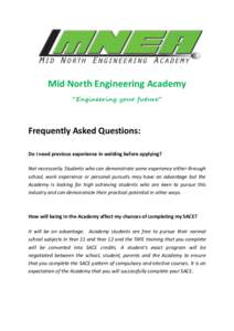 Mid North Engineering Academy “Engineering your future” Frequently Asked Questions: Do I need previous experience in welding before applying? Not necessarily. Students who can demonstrate some experience either throu