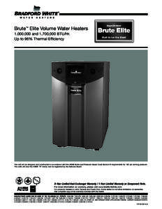 Brute™ Elite Volume Water Heaters 1,000,000 and 1,700,000 BTU/Hr. Up to 96% Thermal Efficiency The unit will be designed and constructed in accordance with the ASME Boiler and Pressure Vessel Code Section IV requiremen