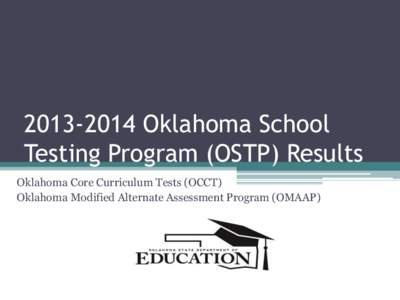 [removed]Oklahoma School Testing Program (OSTP) Results Oklahoma Core Curriculum Tests (OCCT) Oklahoma Modified Alternate Assessment Program (OMAAP)  Assessment Types