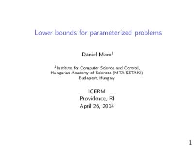Lower bounds for parameterized problems Dániel Marx1 1 Institute for Computer Science and Control, Hungarian Academy of Sciences (MTA SZTAKI) Budapest, Hungary